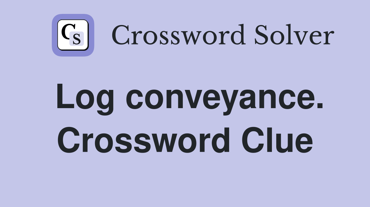 Log conveyance. Crossword Clue