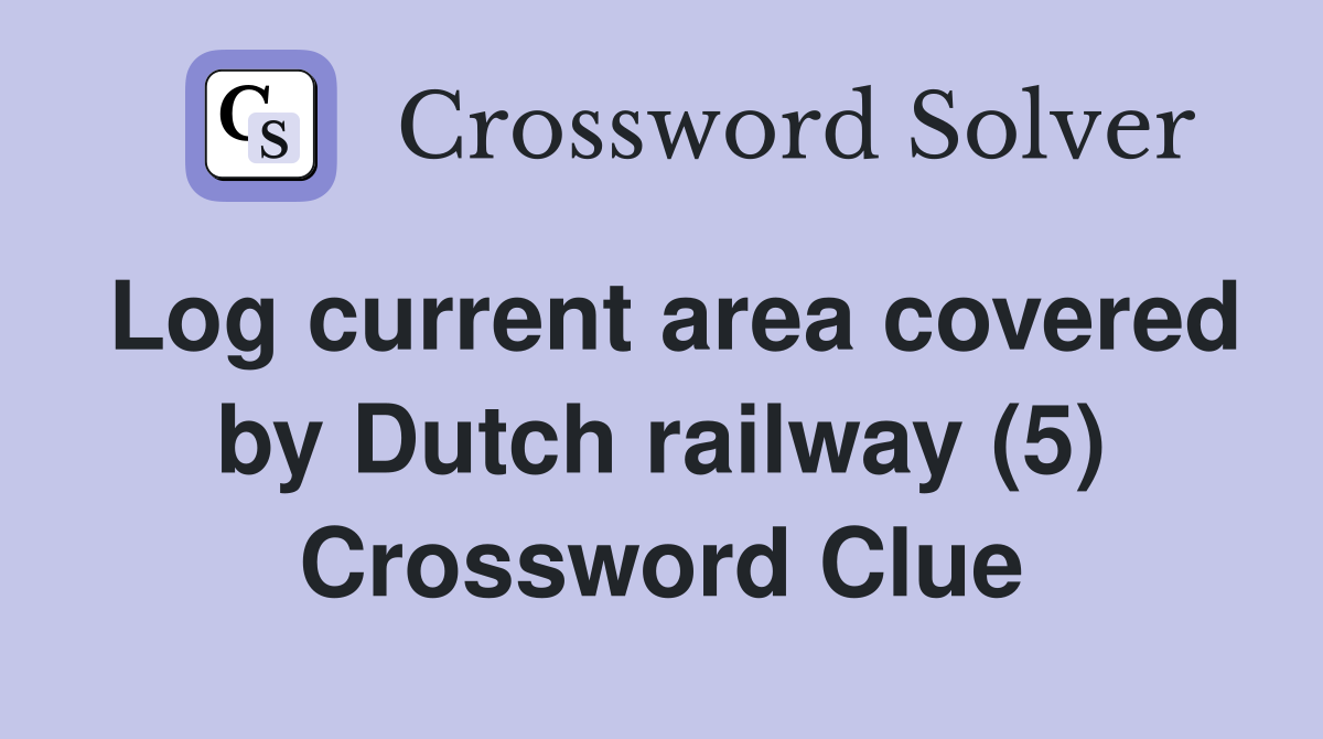 Log current area covered by Dutch railway (5) Crossword Clue