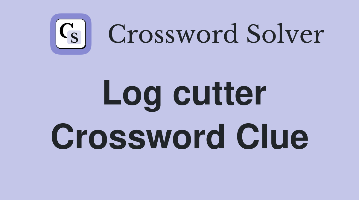 Log cutter Crossword Clue