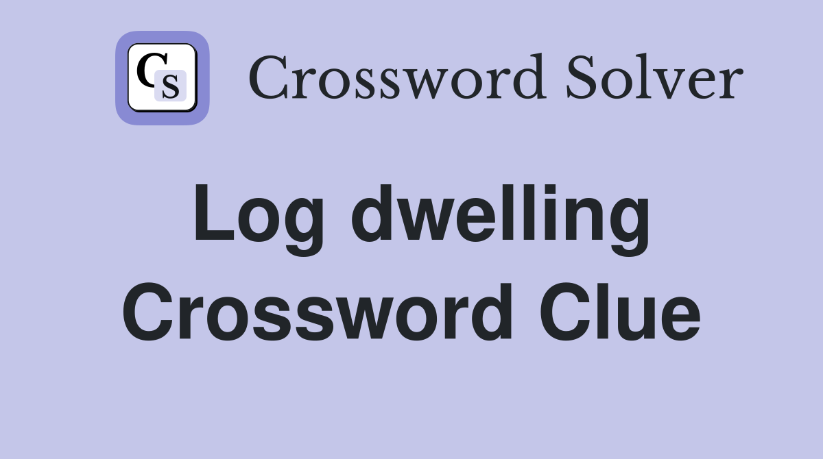 Log dwelling Crossword Clue