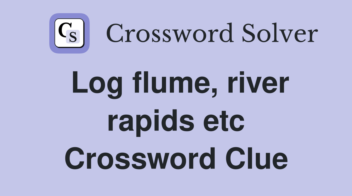 Log flume, river rapids etc Crossword Clue