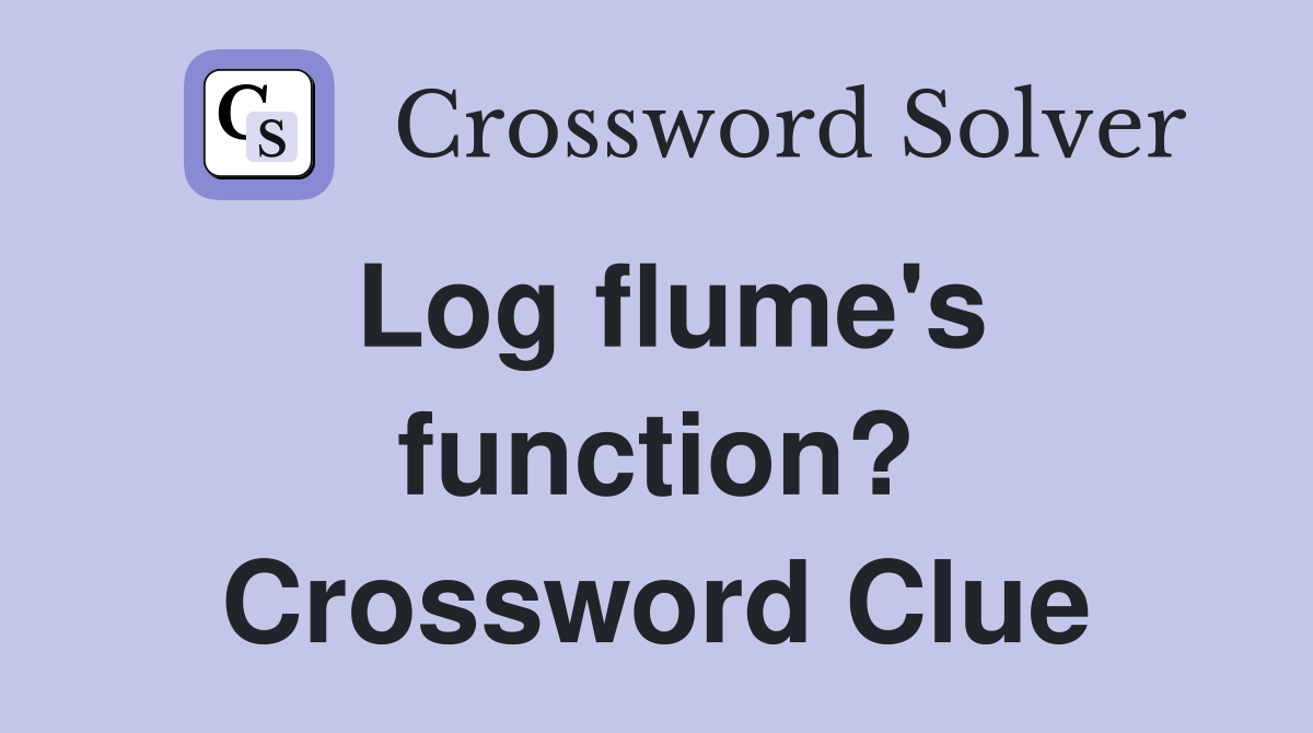Log flume's function? Crossword Clue