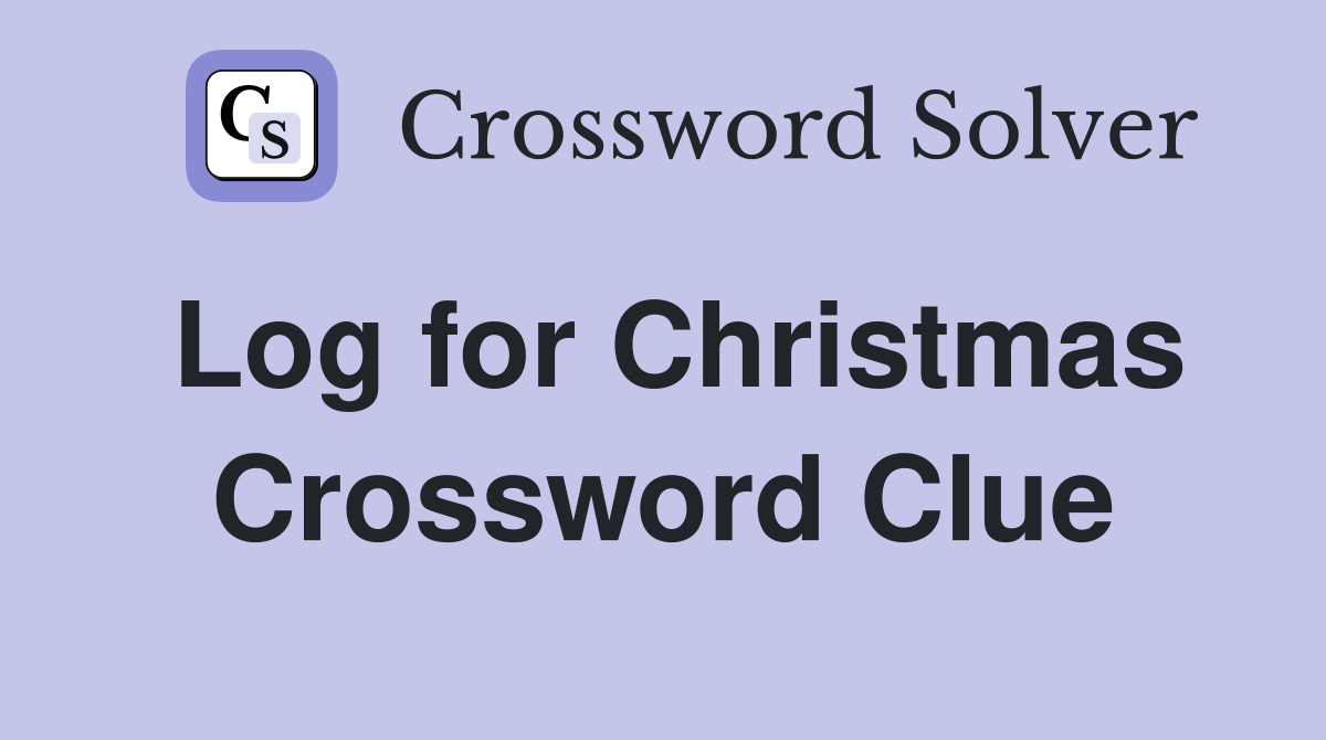 Log for Christmas Crossword Clue