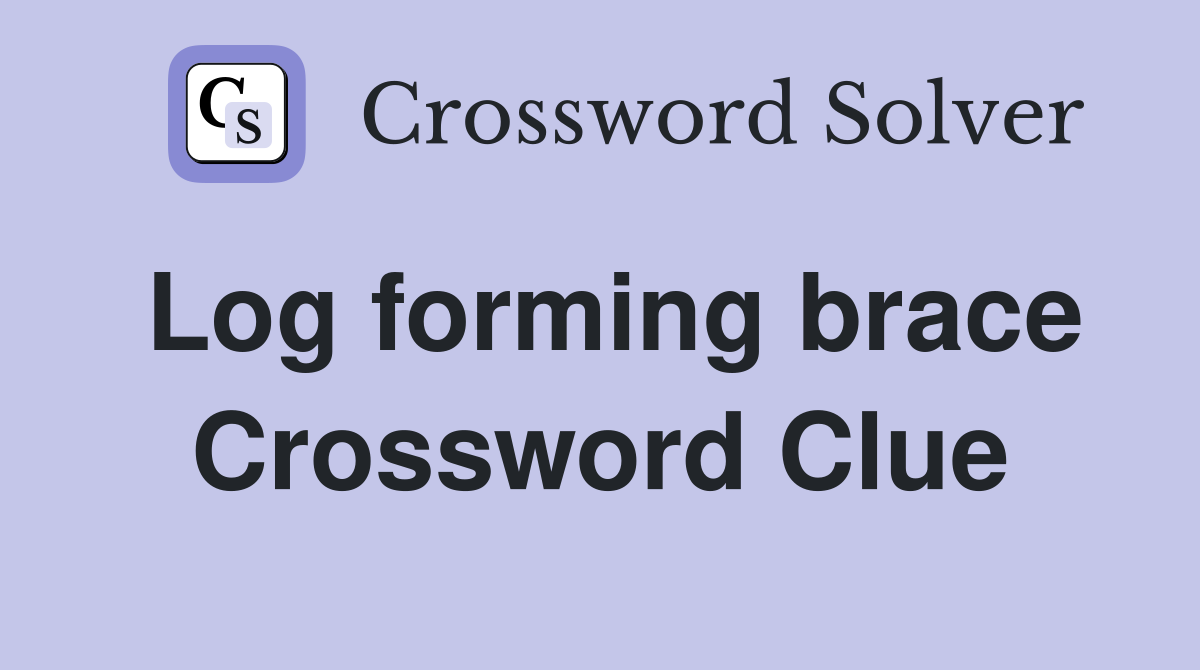Log forming brace Crossword Clue