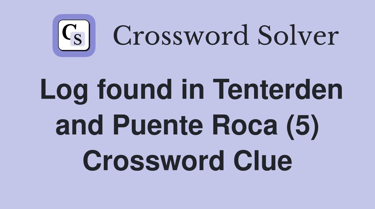 Log found in Tenterden and Puente Roca (5) Crossword Clue
