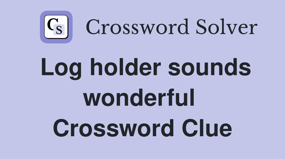 Log holder sounds wonderful  Crossword Clue