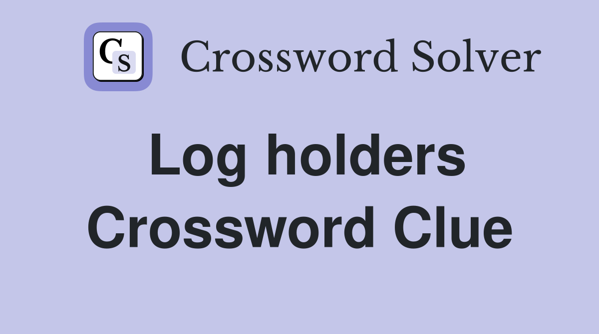 Log holders Crossword Clue