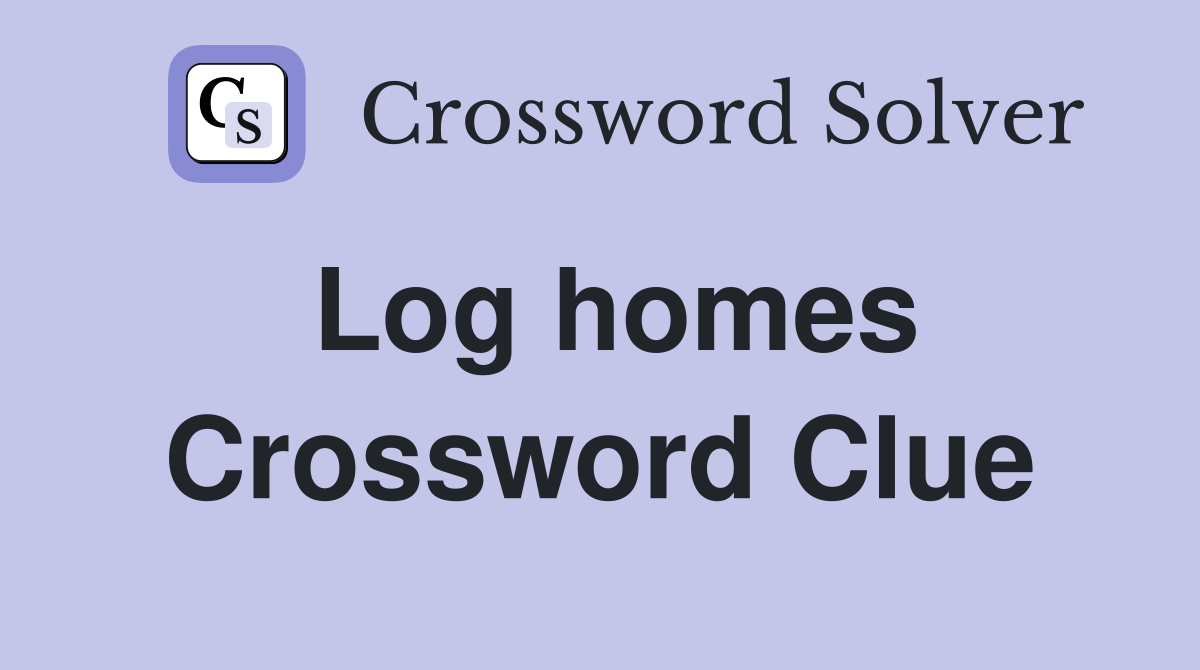Log homes Crossword Clue