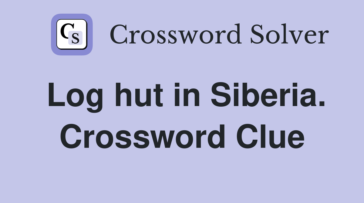 Log hut in Siberia. Crossword Clue