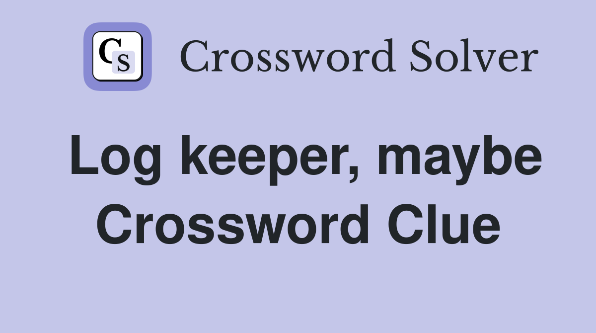 Log keeper, maybe Crossword Clue
