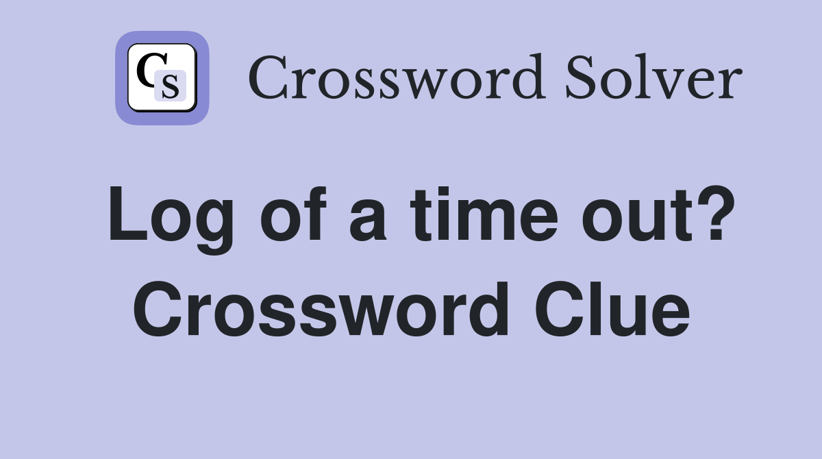 Log of a time out? Crossword Clue