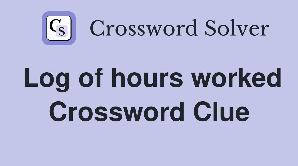 Log of hours worked Crossword Clue