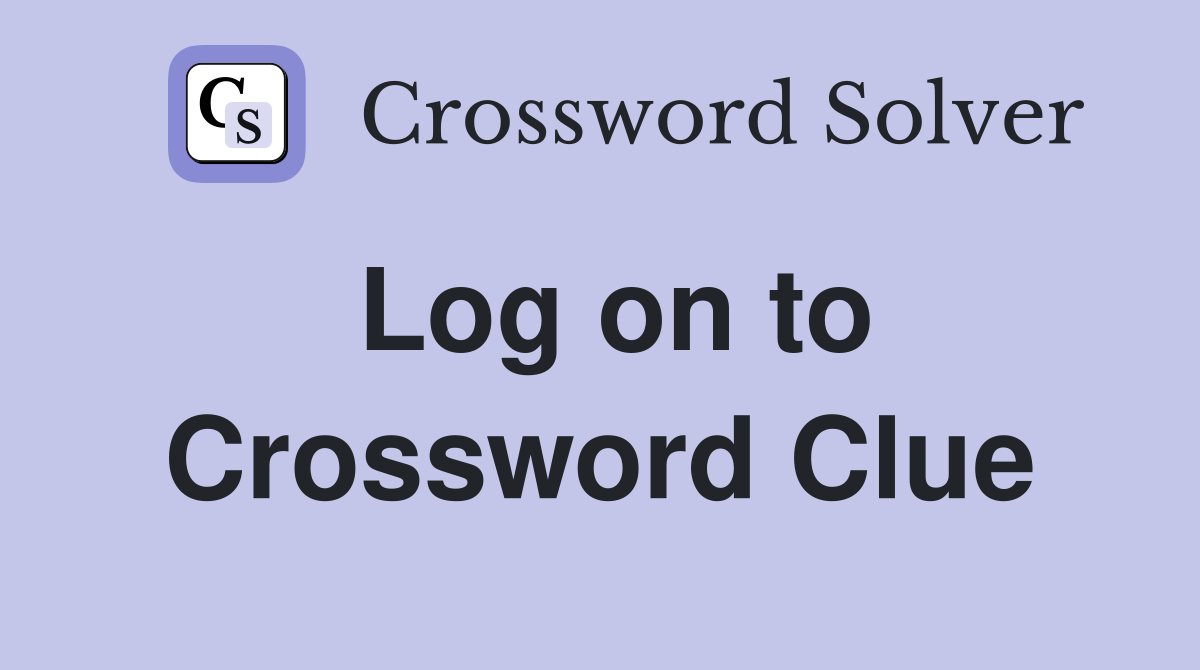 Log on to Crossword Clue