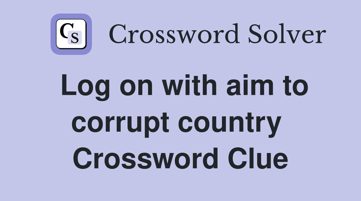 Log on with aim to corrupt country  Crossword Clue