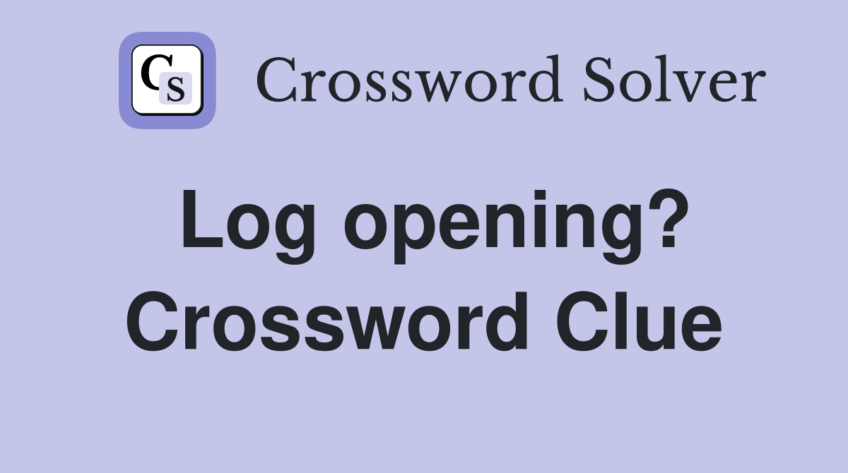 Log opening? Crossword Clue