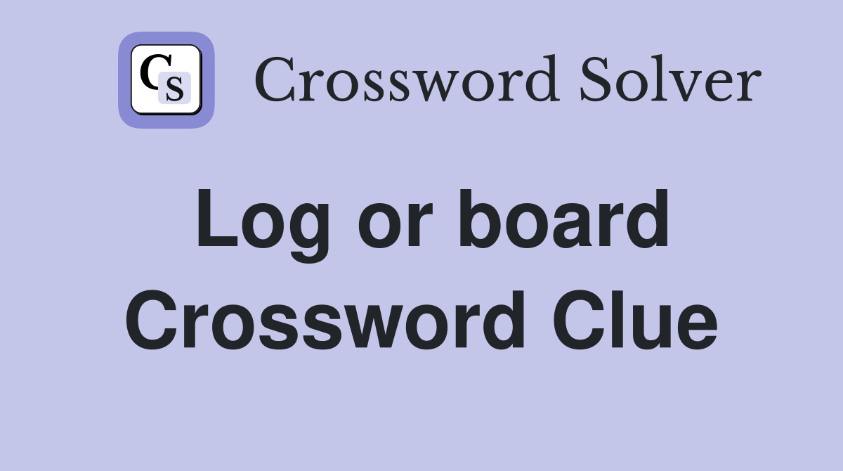 Log or board Crossword Clue