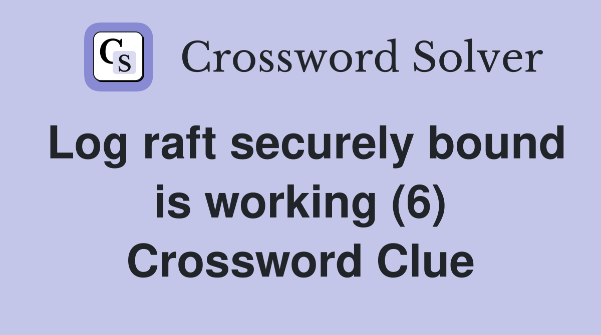 Log raft securely bound is working (6) Crossword Clue