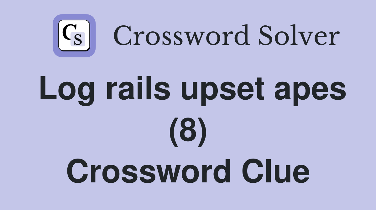 Log rails upset apes (8) Crossword Clue