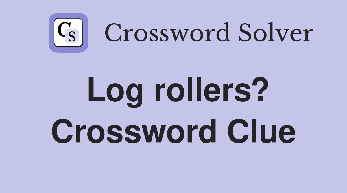 Log rollers? Crossword Clue
