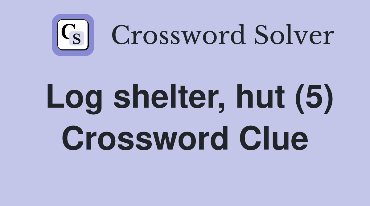 Log shelter, hut (5) Crossword Clue