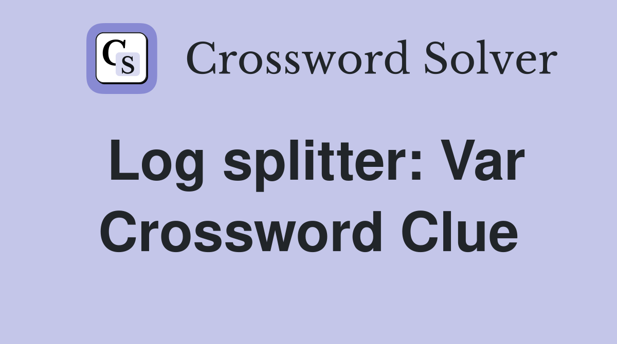 Log splitter: Var Crossword Clue