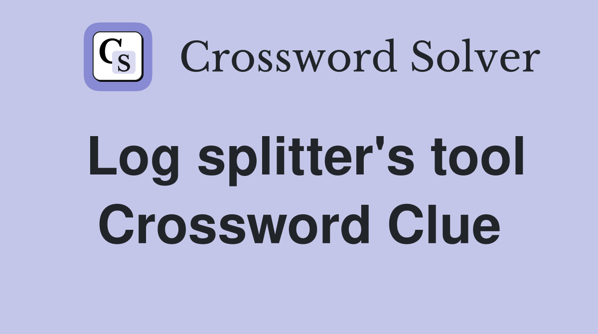 Log splitter's tool Crossword Clue