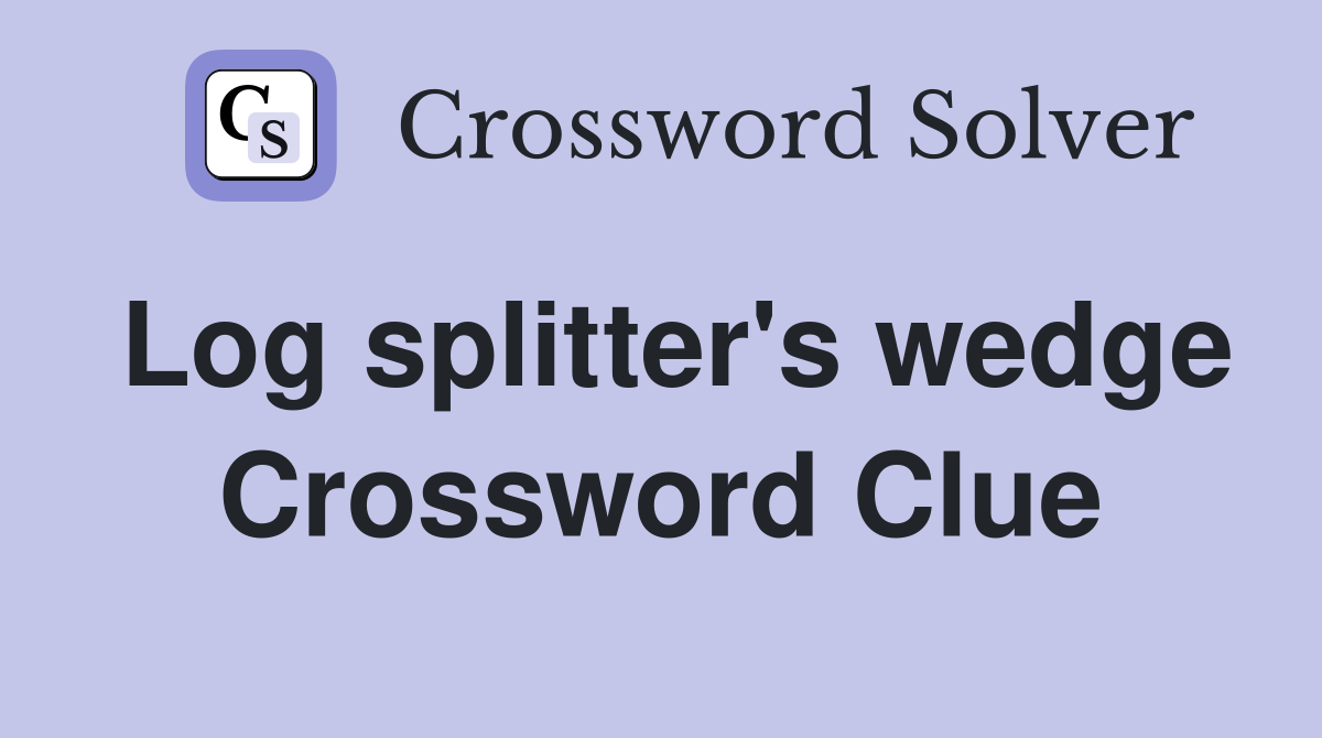 Log splitter's wedge Crossword Clue