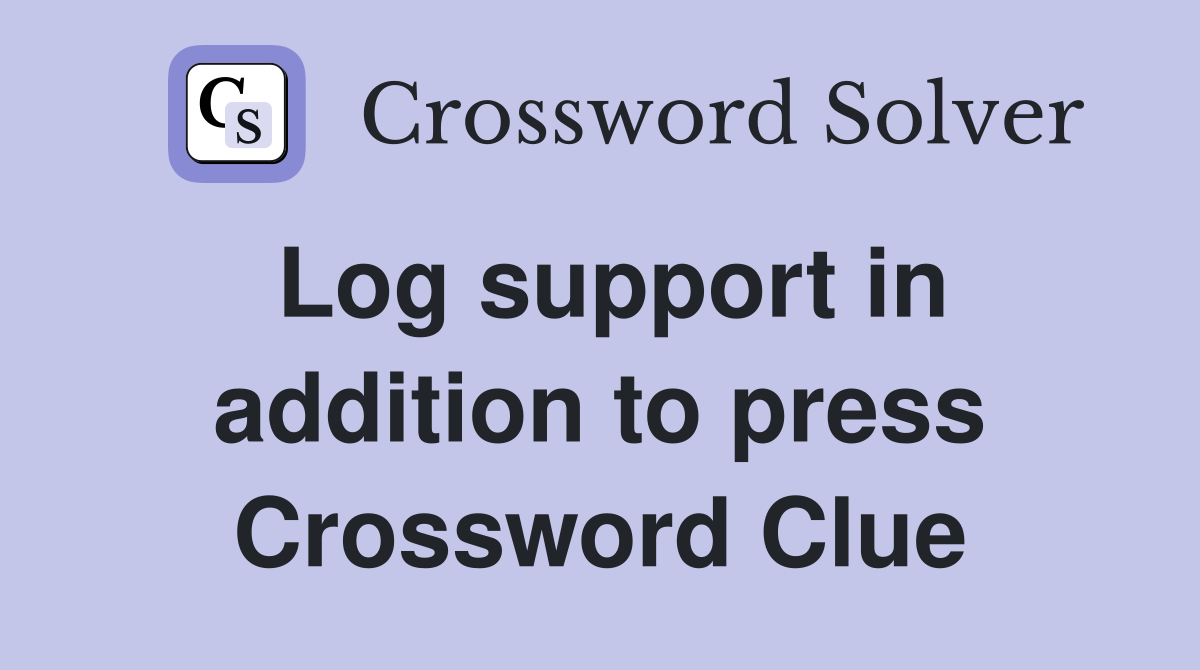 Log support in addition to press Crossword Clue