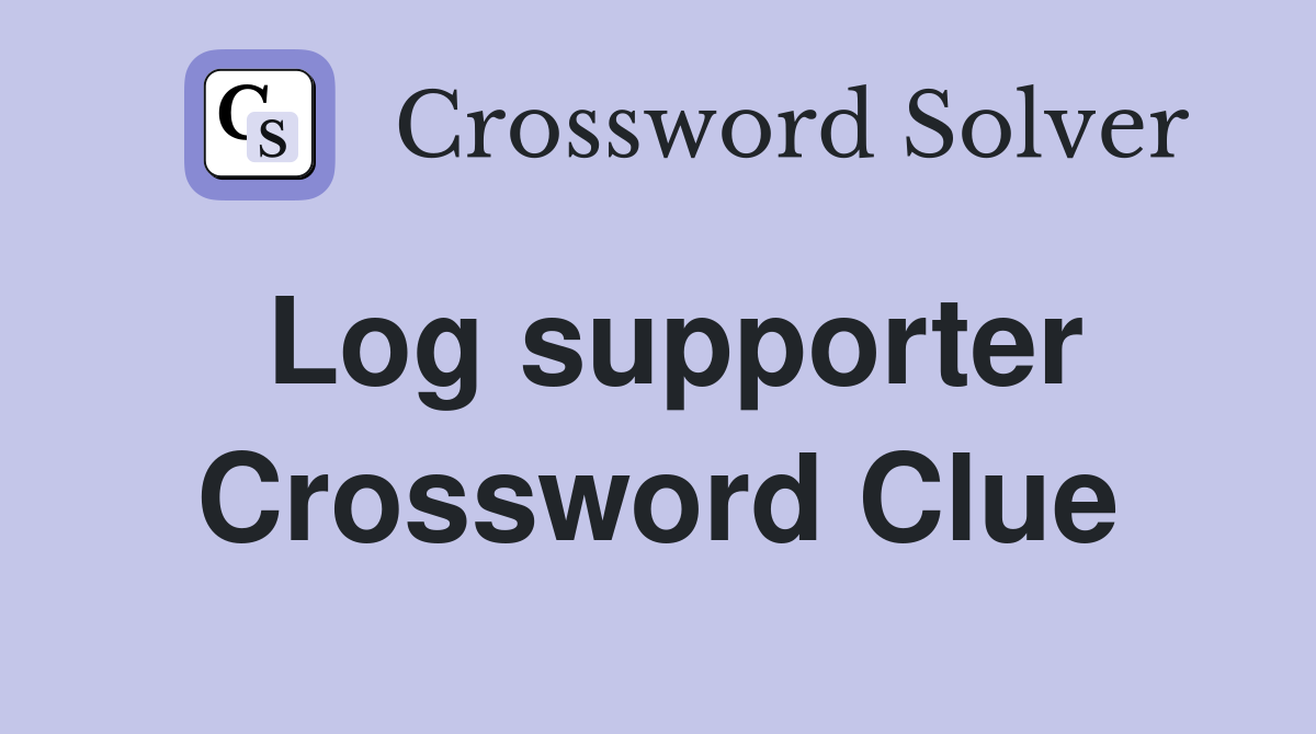 Log supporter Crossword Clue