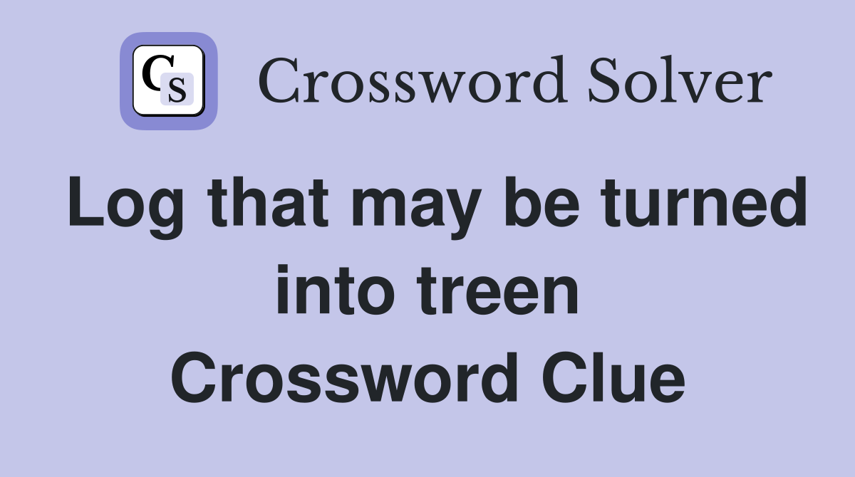 Log that may be turned into treen Crossword Clue