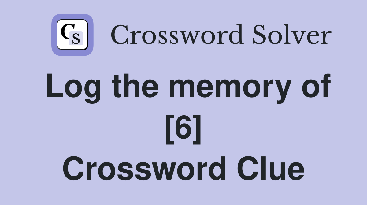 Log the memory of [6] Crossword Clue