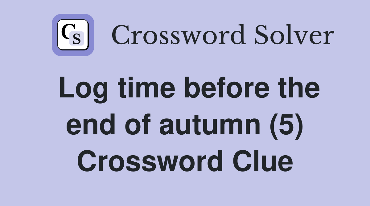 Log time before the end of autumn (5) Crossword Clue