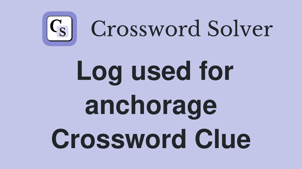 Log used for anchorage Crossword Clue