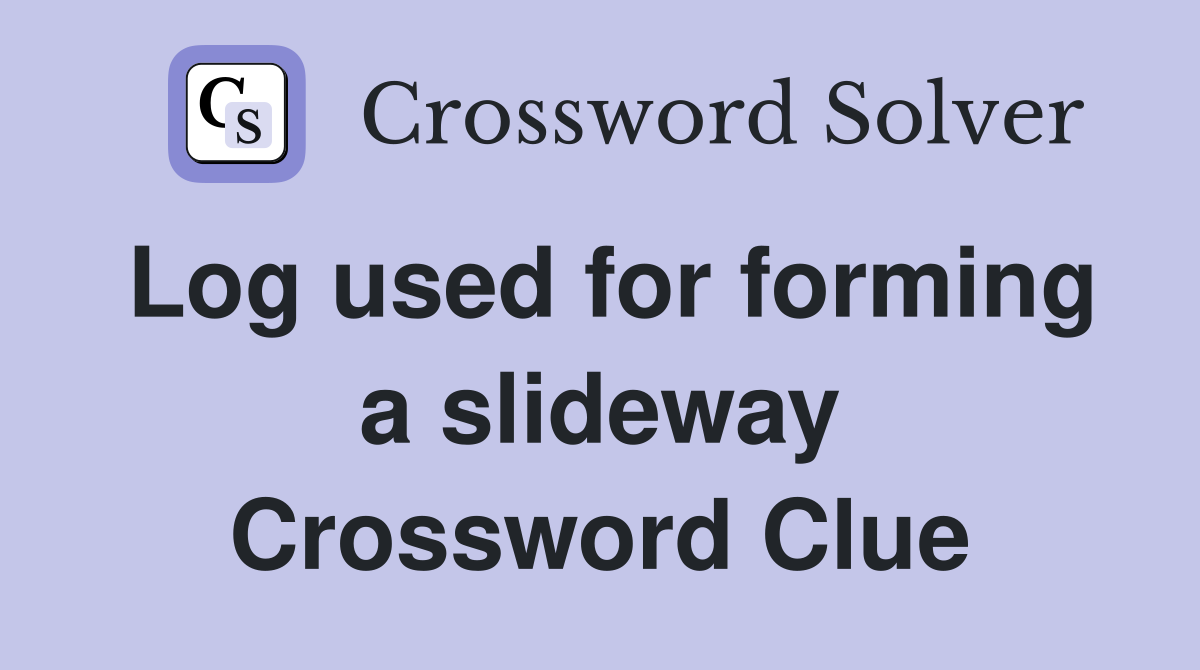 Log used for forming a slideway Crossword Clue