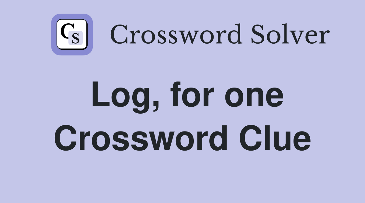Log, for one Crossword Clue