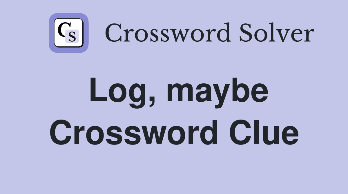 Log, maybe Crossword Clue