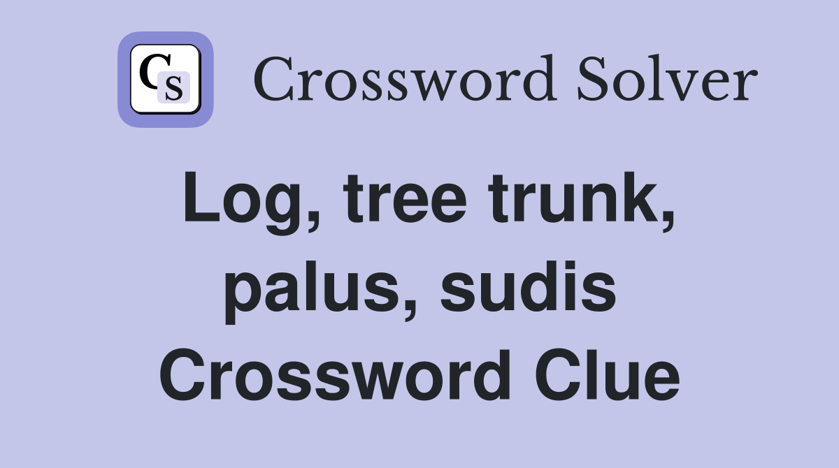 Log, tree trunk, palus, sudis Crossword Clue