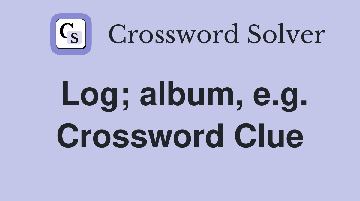 Log; album, e.g. Crossword Clue