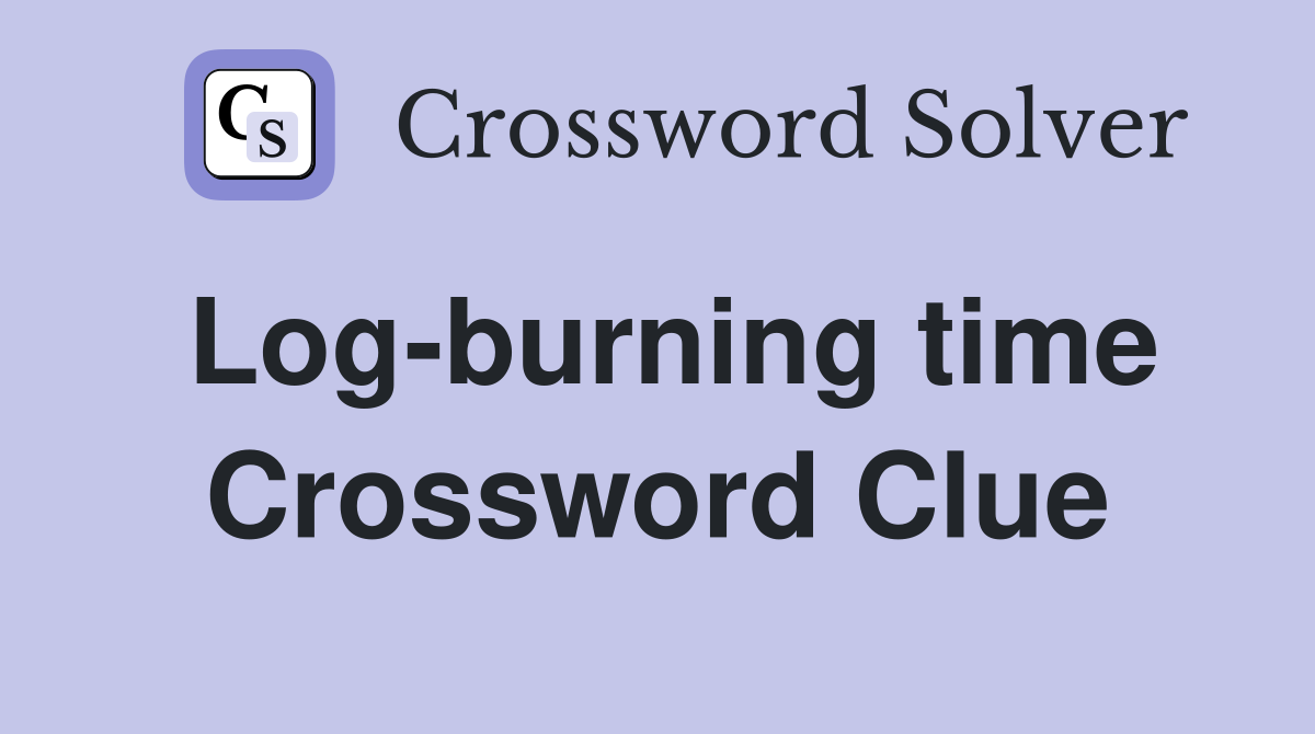 Log-burning time Crossword Clue