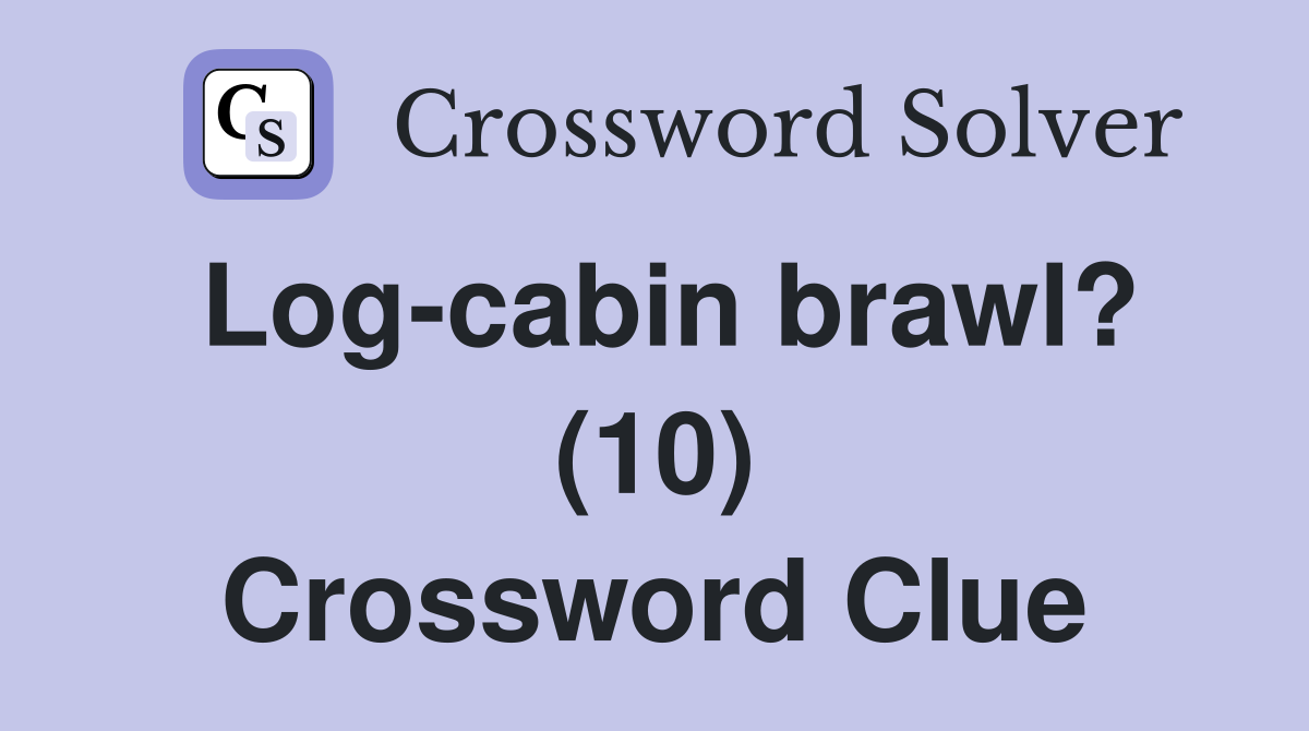 Log-cabin brawl? (10) Crossword Clue