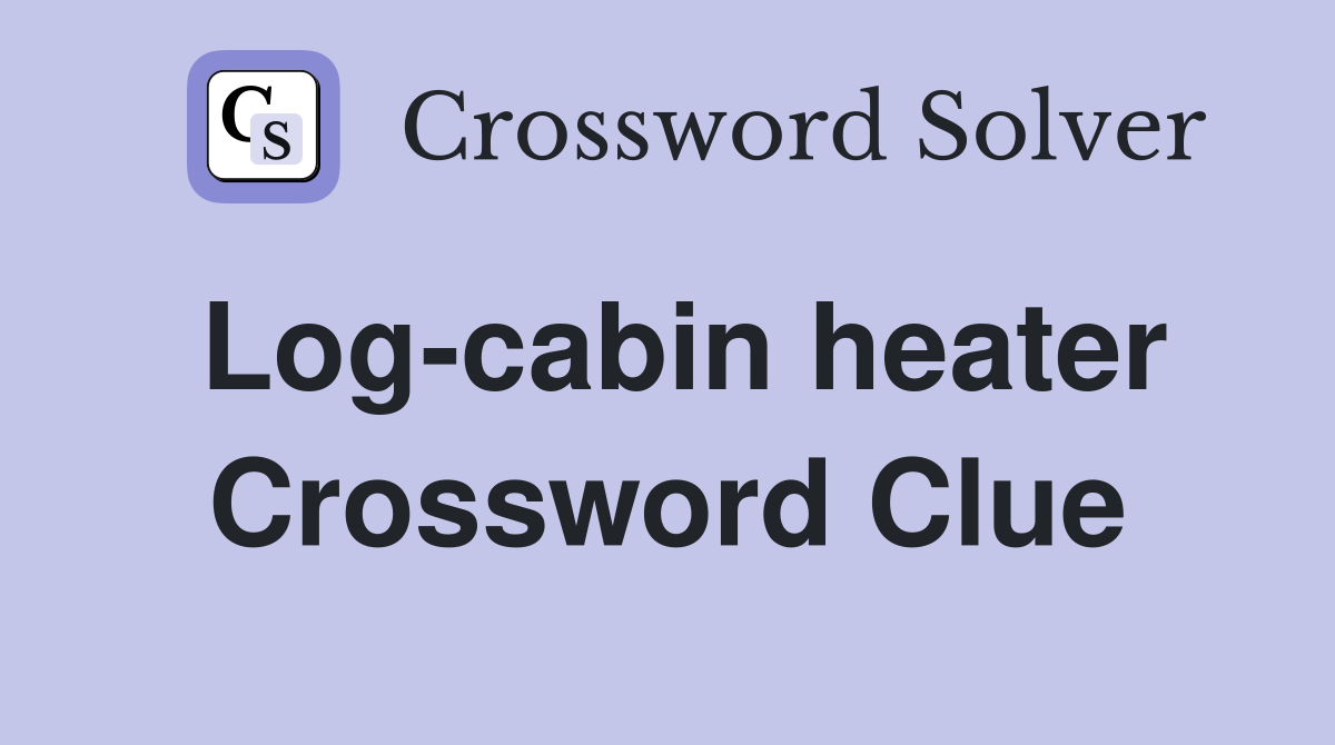 Log-cabin heater Crossword Clue