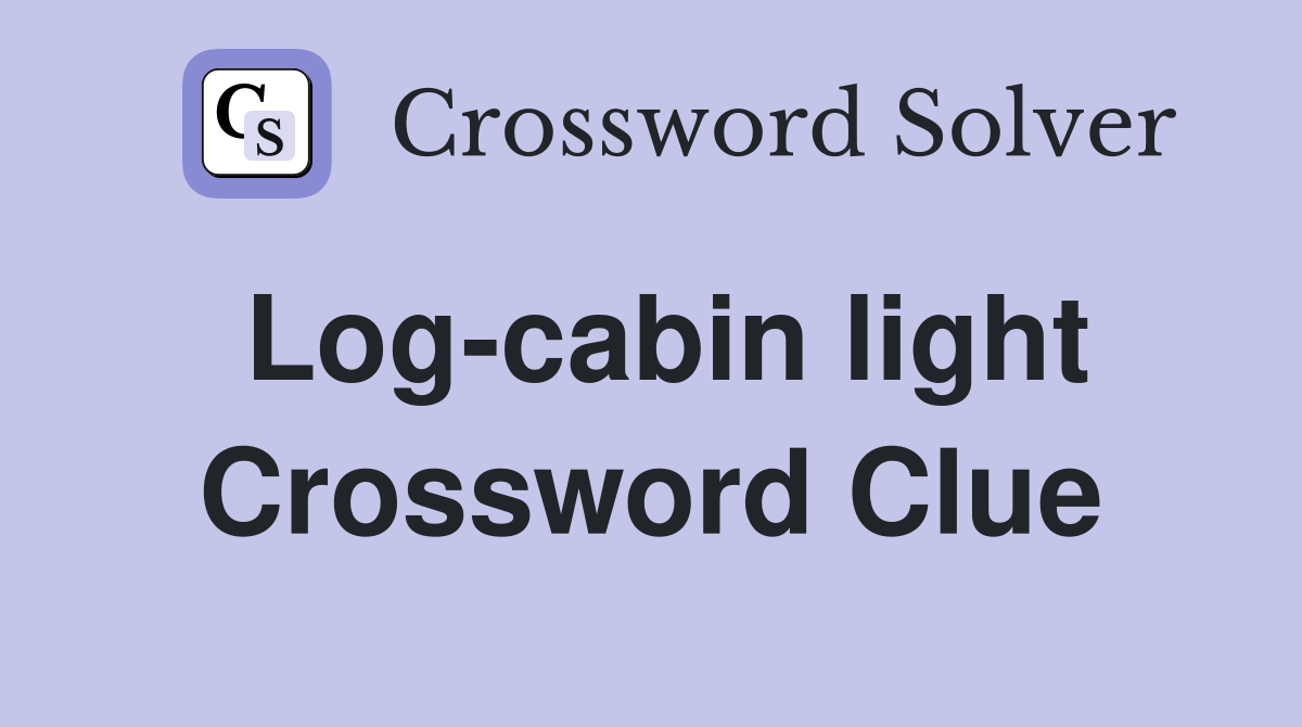 Log-cabin light Crossword Clue