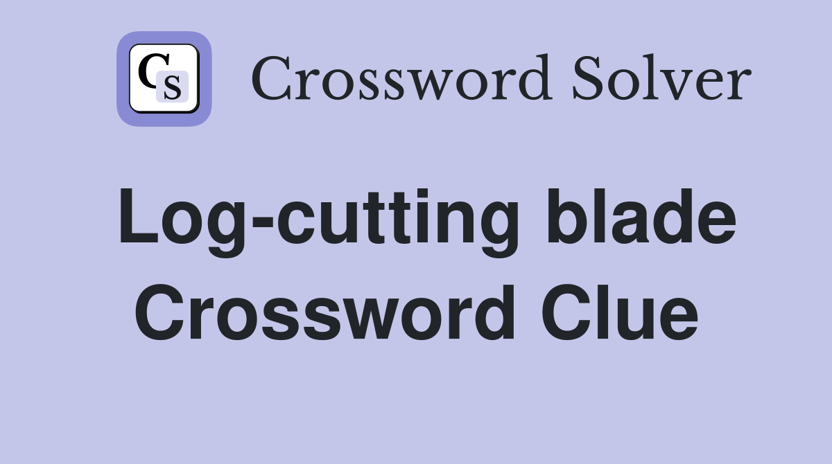 Log-cutting blade Crossword Clue