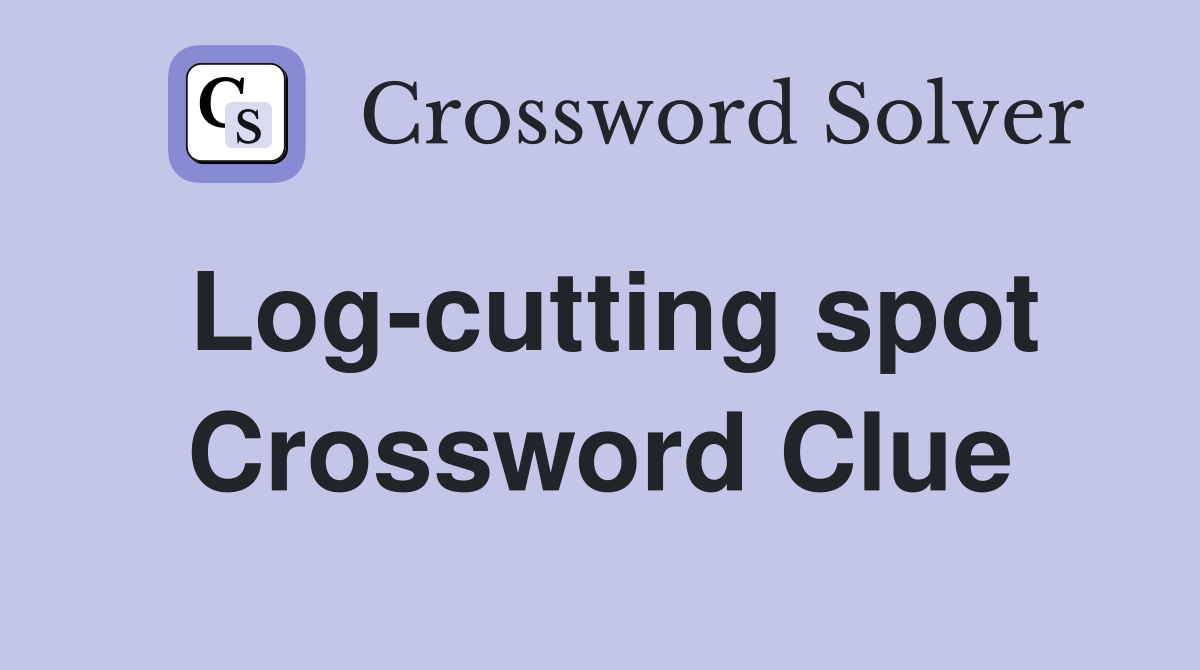 Log-cutting spot Crossword Clue
