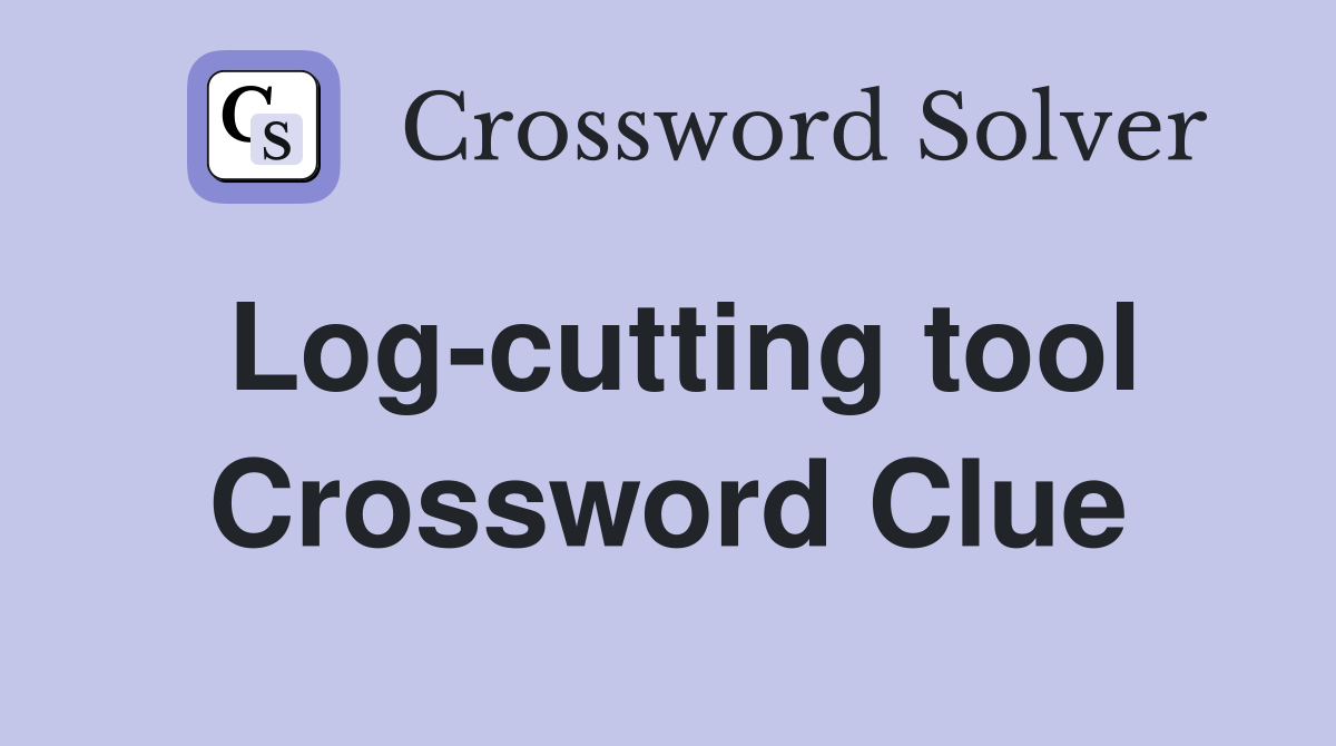 Log-cutting tool Crossword Clue