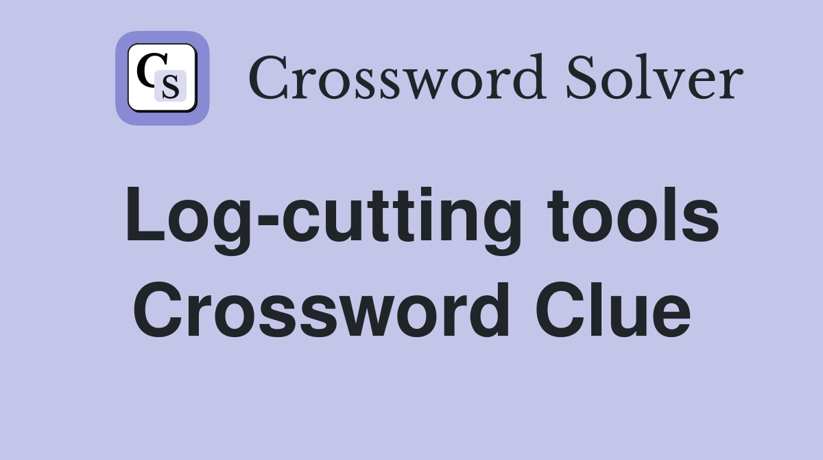Log-cutting tools Crossword Clue