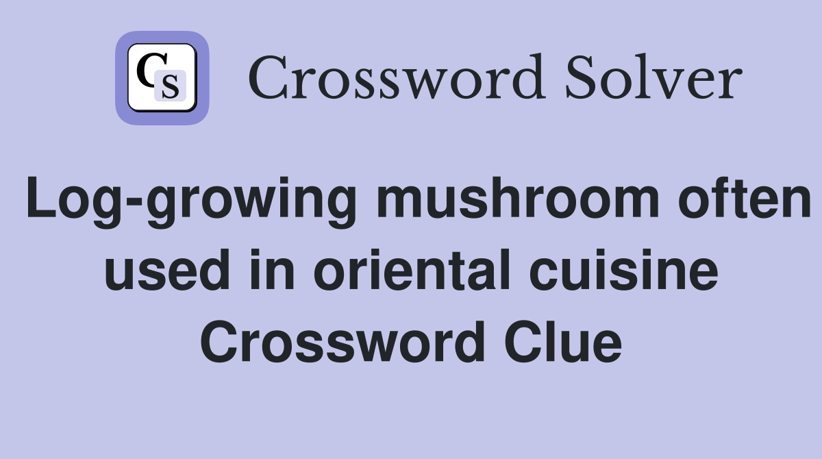 Log-growing mushroom often used in oriental cuisine Crossword Clue