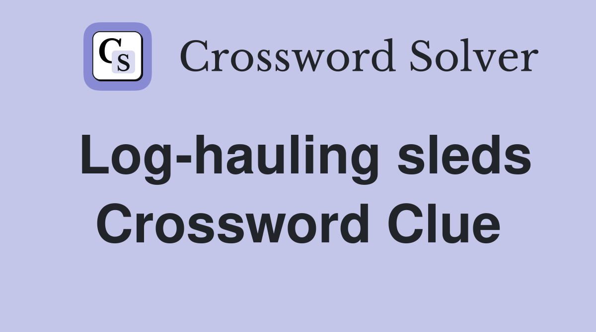 Log-hauling sleds Crossword Clue