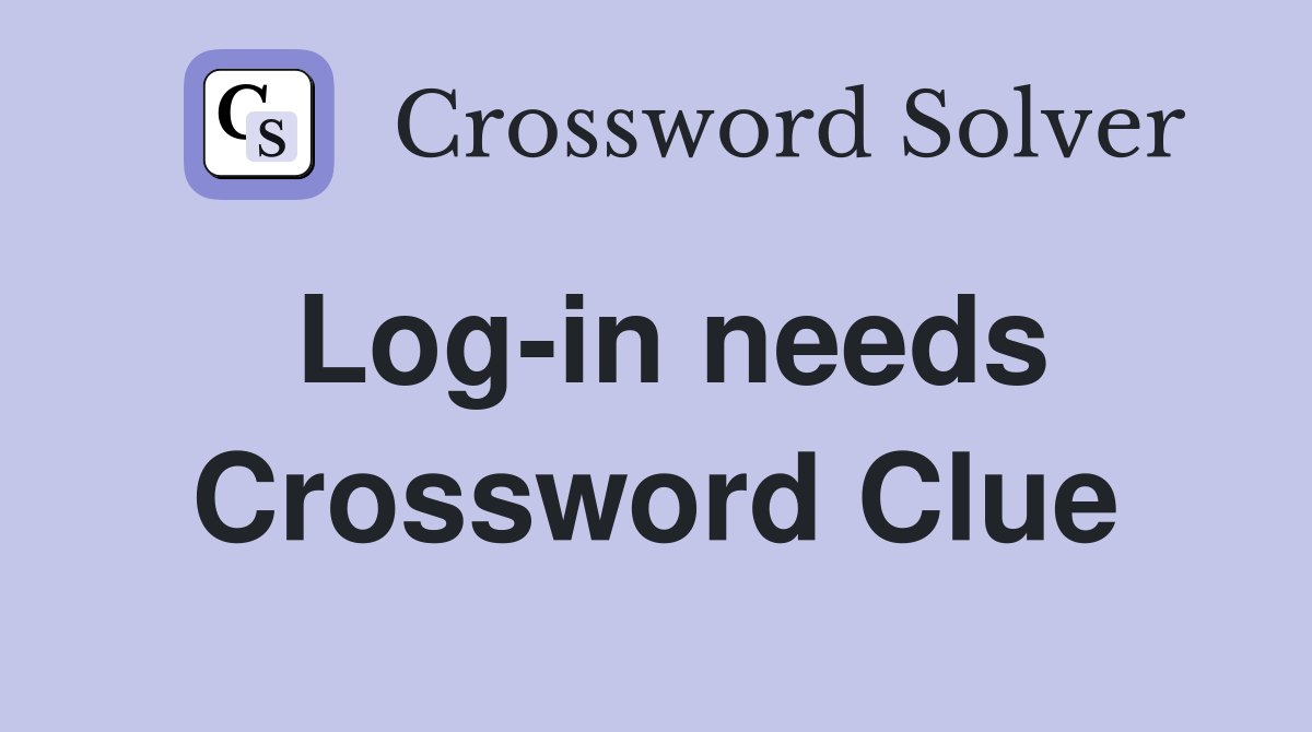 Log-in needs Crossword Clue