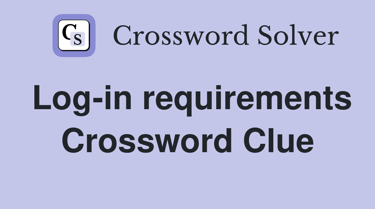 Log-in requirements Crossword Clue